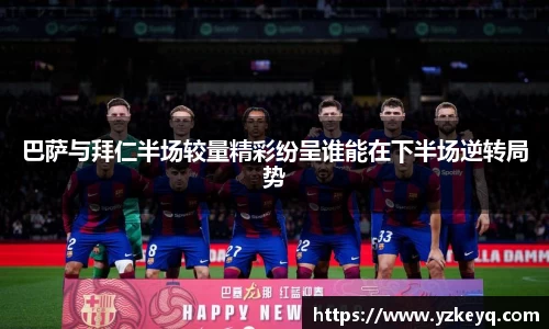 巴萨与拜仁半场较量精彩纷呈谁能在下半场逆转局势